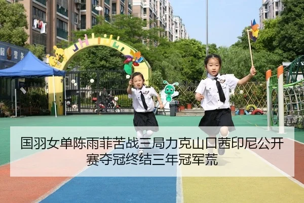 国羽女单陈雨菲苦战三局力克山口茜印尼公开赛夺冠终结三年冠军荒